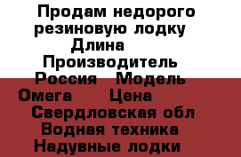 Продам недорого резиновую лодку › Длина ­ 2 › Производитель ­ Россия › Модель ­ Омега 22 › Цена ­ 3 500 - Свердловская обл. Водная техника » Надувные лодки   